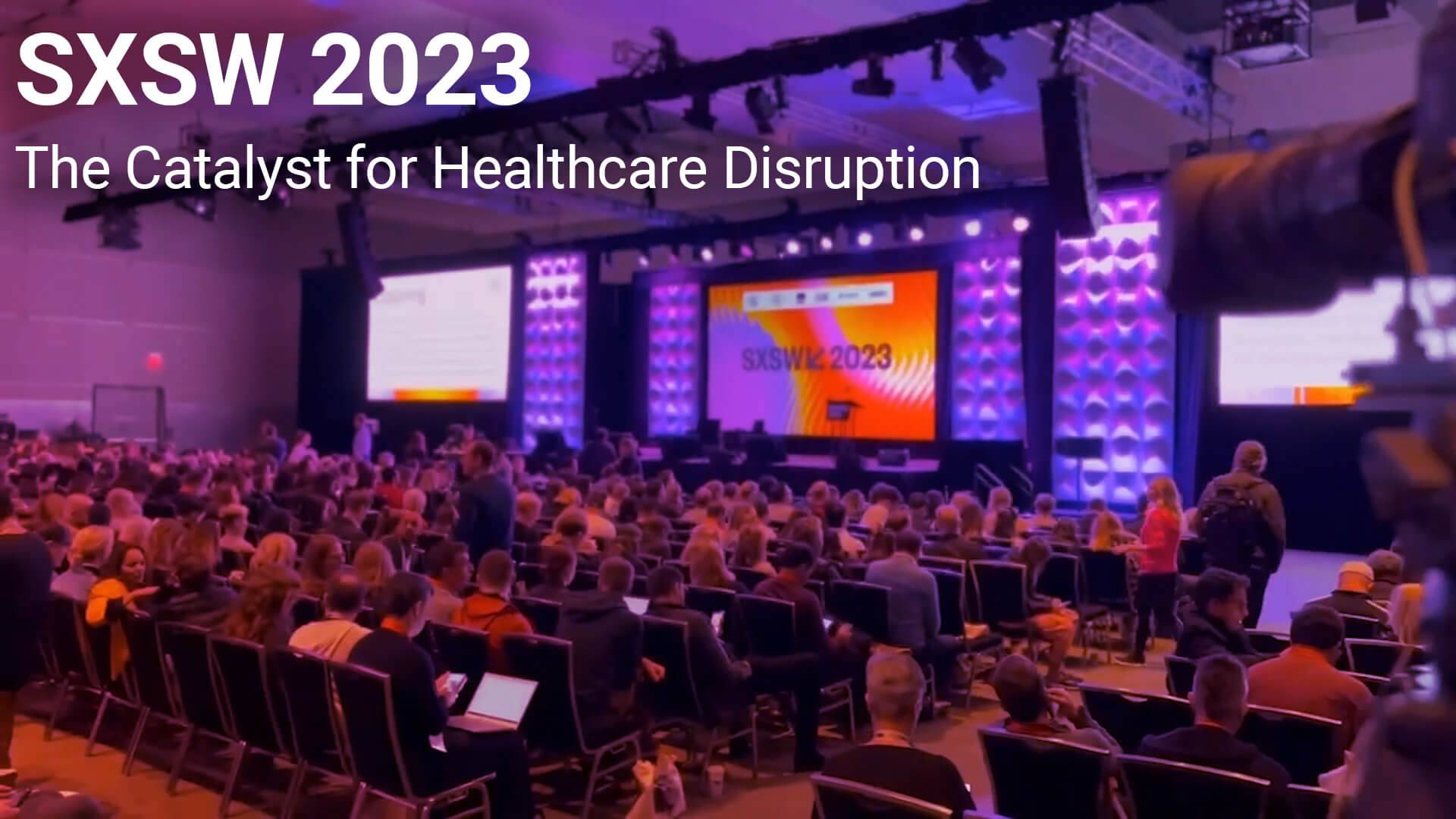 Picture of a full auditorium at SXSW 2023 and title "The Catalyst for Healthcare Disruption."