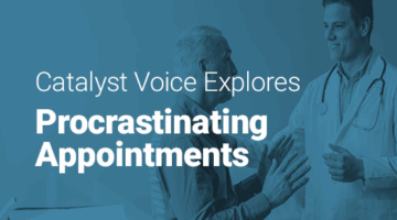 Caring doctor listens to patient and text: "Catalyst Voice explores procrastination of healthcare appointments."