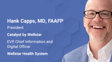 Smiling man on blue background with text: “Hank Capps, MD, FAAFP — President, Catalyst by Wellstar; EVP, Chief Information and Digital Officer, Wellstar Health System.”