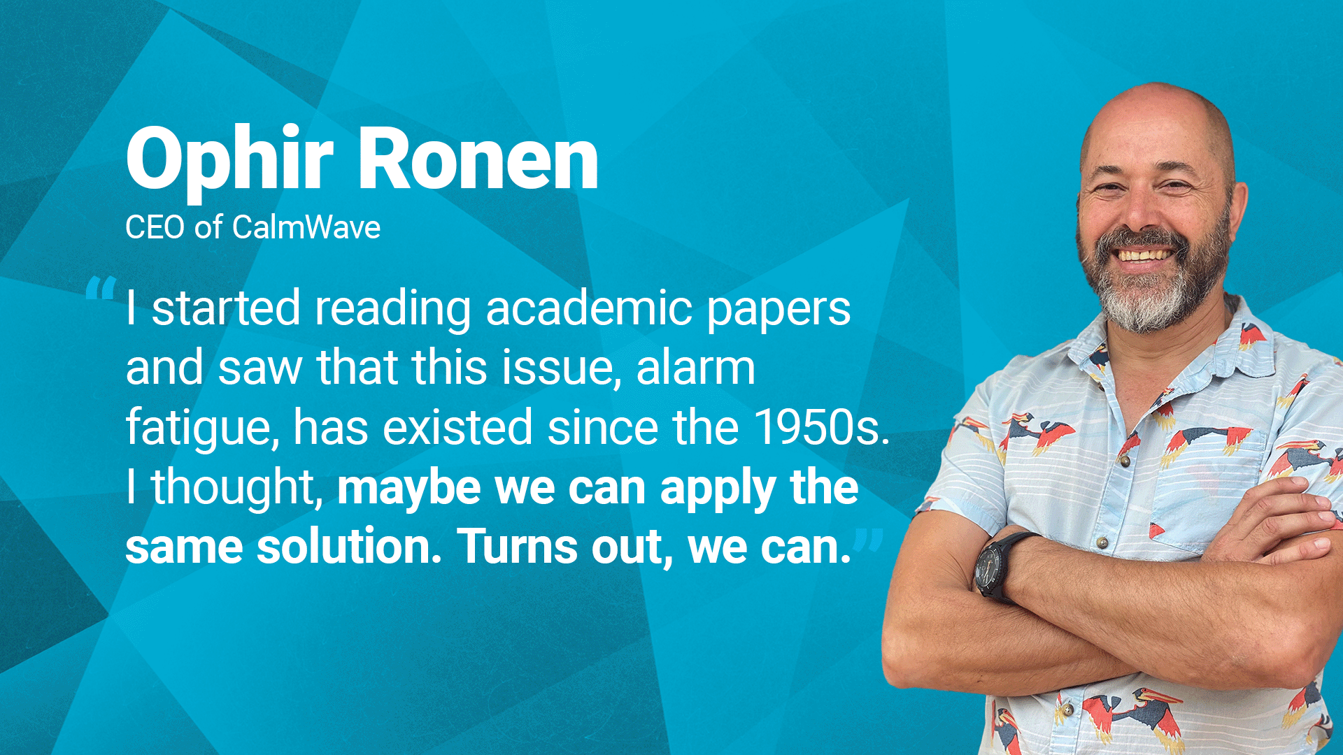 Ophir and quote: I started reading academic papers and saw that this issue, alarm fatigue, has existed since the 1950s. I thought, maybe we can apply the same solution. Turns out, we can.