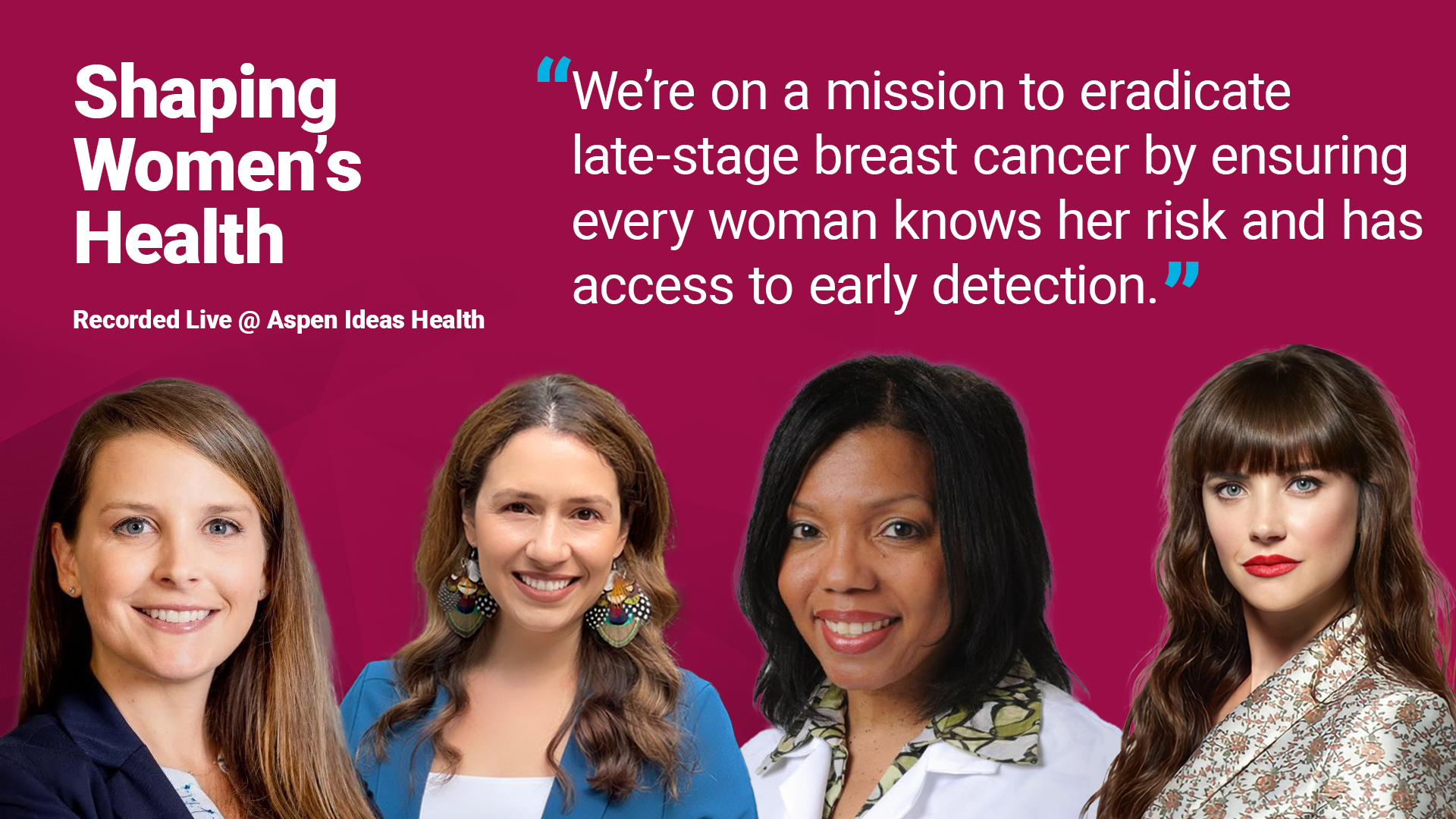 Thumbnail with four women, title "Shaping Women’s Health, Recorded Live @ Aspen Ideas Health", and quote "We’re on a mission to eradicate late-stage breast cancer by ensuring every woman knows her risk and has access to early detection."