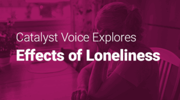 Senior woman looking out of a window and text "Catalyst Voice Explores Effects of Loneliness."