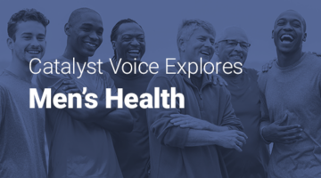 Group of adult men of diverse ages and backgrounds standing together and smiling, overlaid with text reading “Catalyst Voice Explores Men’s Health.”